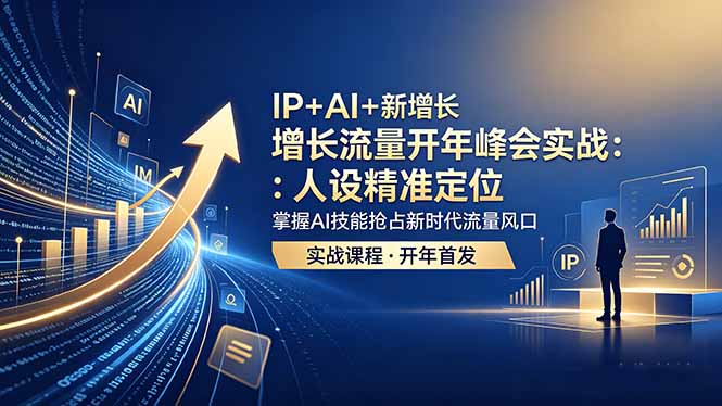 IP+AI+新增长 流量开年 峰会实战:人设精准定位 掌握AI技能抢占新时代流量风口-800资源网