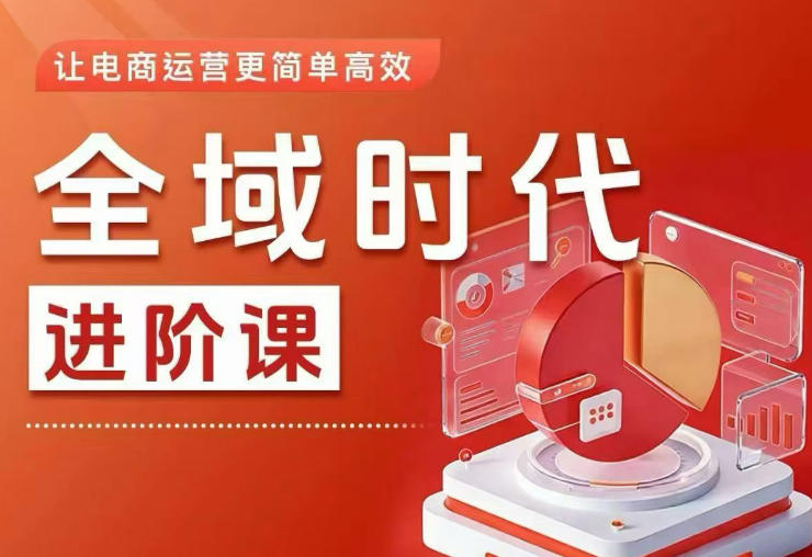 全域时代进阶课，更简单高效的全域投放实操，让电商运营更简单高效-800资源网