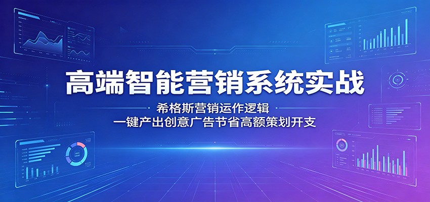 高端智能营销系统实战：希格斯营销运作逻辑，一键产出创意广告节省高额策划开支-800资源网