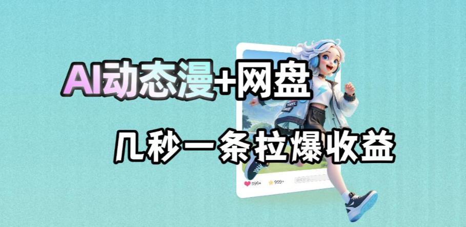 最新AI动态漫+网盘,AI赋能网盘拉新,几秒一条拉爆收益-800资源网