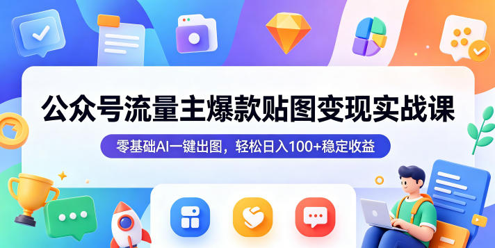 公众号流量主爆款贴图变现实战课，零基础AI一键出图，轻松日入100+稳定收益-800资源网