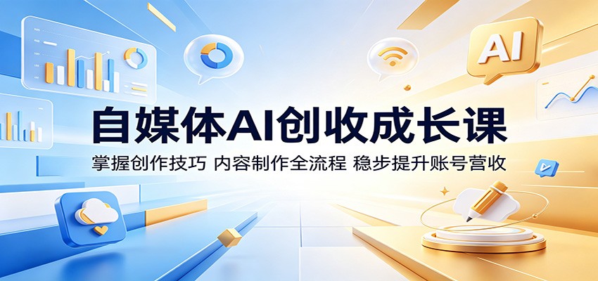 自媒体AI创收成长课:掌握创作技巧,内容制作全流程,稳步提升账号营收-800资源网