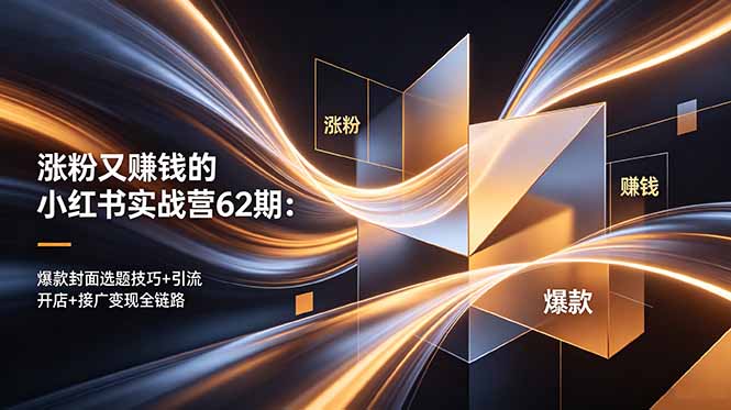 涨粉又赚钱的小红书实战营62期：爆款封面选题技巧+引流开店+接广变现全链路-800资源网