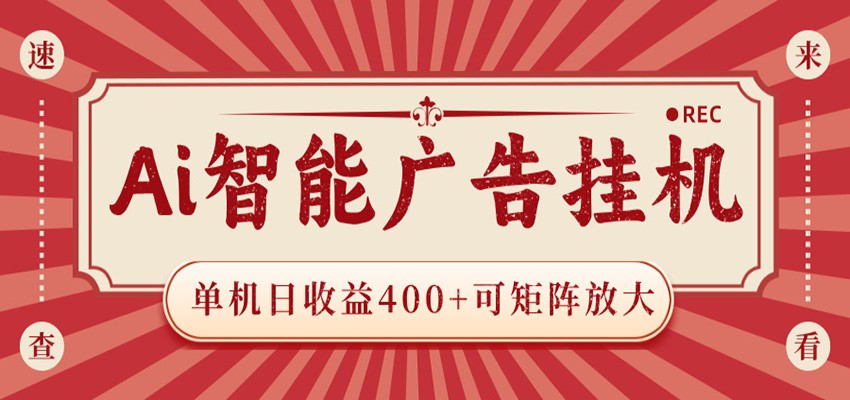 AI智能广告挂机 单机日收益400+ 可矩阵放大 设备越多收益越大 背靠大平台 绿色稳定-800资源网