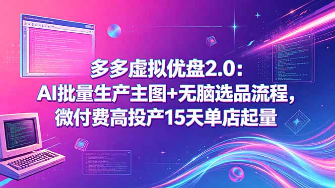 多多虚拟优盘2.0:AI批量生产主图+无脑选品流程,微付费高投产15天单店起量-800资源网