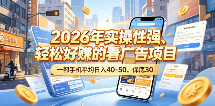 2026年实操性强、轻松好賺的看广告项目，一部手机平均日入40-50，保底30米-800资源网