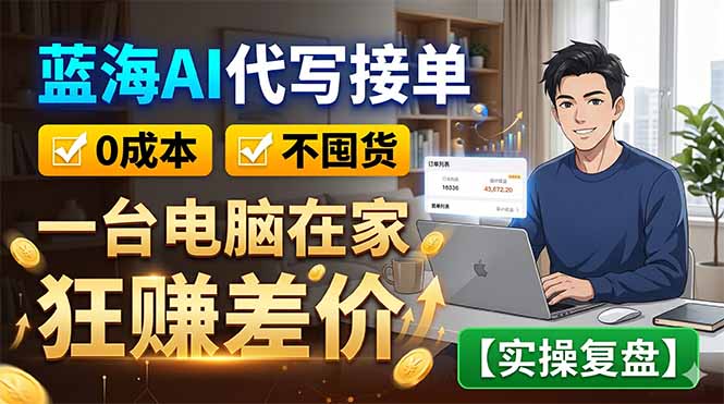 蓝海AI代写接单：0成本不囤货，一台电脑在家狂赚差价【实操复盘】-800资源网