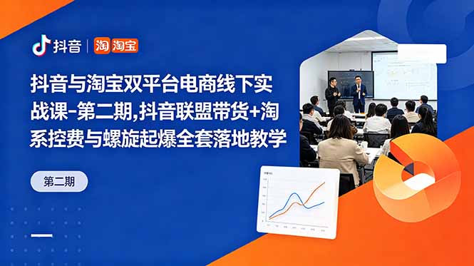 抖音与淘宝双平台电商线下实战课-第二期，抖音联盟带货+淘系控费与螺旋起爆全套落地教学-800资源网