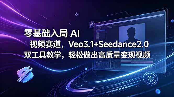 零基础入局 AI 视频赛道,Veo3.1+Seedance2.0 双工具教学,轻松做出高质量变现视频-800资源网