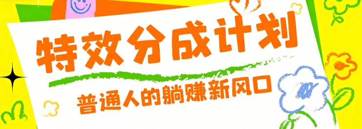 零粉丝也能操作的项目!视频号特效分成计划,普通人的躺赚新风口
