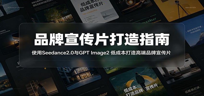 品牌宣传片打造指南:使用Seedance2.0与GPT Image2 低成本打造高端品牌宣传片-800资源网