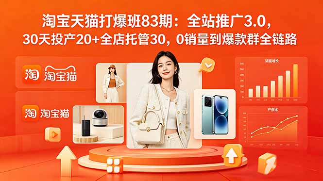2026淘宝天猫打爆班83期:全站推广3.0,30天投产20+全店托管30,0销量到爆款群全链路-800资源网