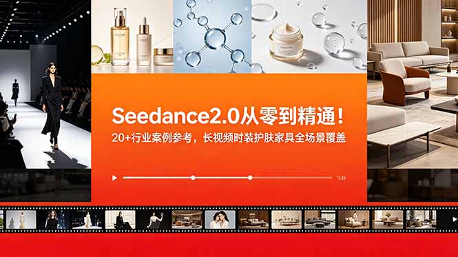 Seedance2.0从零到精通!20+行业案例参考,长视频时装护肤家具全场景覆盖-800资源网