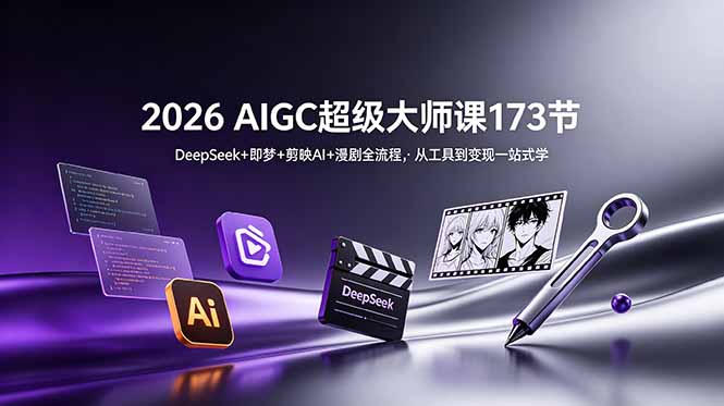 2026 AIGC超级大师课173节:DeepSeek+即梦+剪映AI+漫剧全流程,从工具到变现一站式学-800资源网