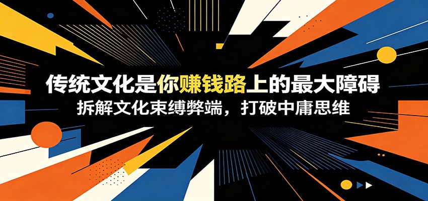 付费文章:《传统文化是你赚钱路上的最大障碍》拆解文化束缚弊端,打破中庸思维-800资源网