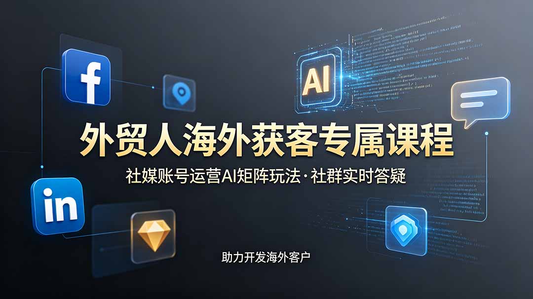外贸人海外获客专属课程-更新6月，讲解社媒账号运营AI矩阵玩法，社群实时答疑助力开发海外客户-800资源网
