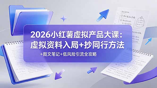 2026小红薯虚拟产品大课：虚拟资料入局+抄同行方法+图文笔记+低风险引流全攻略-800资源网