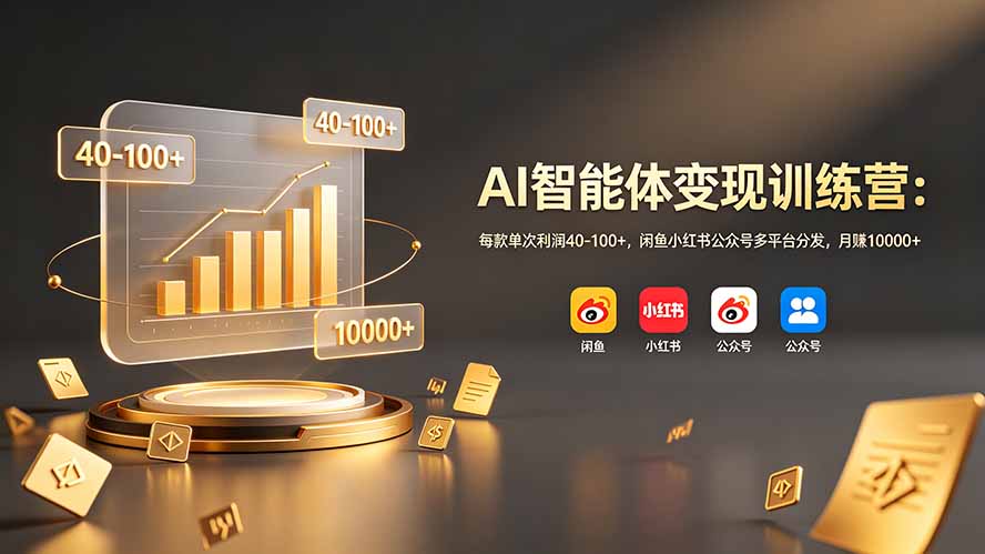 AI智能体变现训练营：每款单次利润40-100+，闲鱼小红书公众号多平台分发，月赚10000+-800资源网