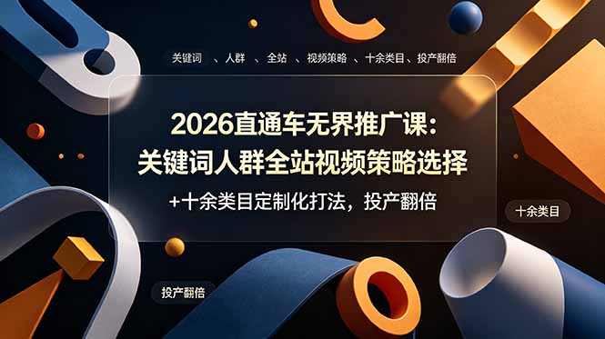 2026直通车无界推广课：关键词人群全站视频策略选择+十余类目定制化打法，投产翻倍-800资源网
