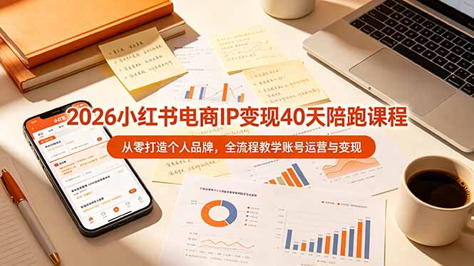 2026小红书电商IP变现40天陪跑课程-11期，从零打造个人品牌，全流程教学账号运营与变现-800资源网
