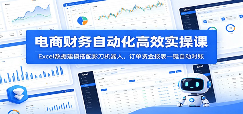 电商财务自动化高效实操课：Excel数据建模搭配影刀机器人，订单资金报表一键自动对账-800资源网