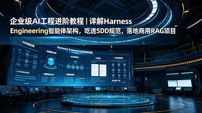 企业级AI工程进阶教程｜详解Harness Engineering智能体架构，吃透SDD规范，落地商用RAG项目-800资源网