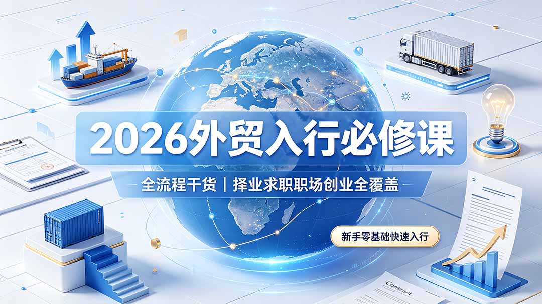 2026外贸入行必修课|全流程干货,择业求职职场创业全覆盖,新手零基础快速入行-800资源网