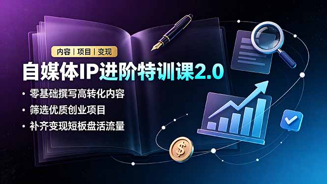 自媒体IP进阶特训课2.0,零基础撰写高转化内容,筛选优质创业项目,补齐变现短板盘活流量-800资源网