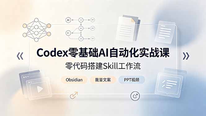 Codex零基础AI自动化实战课，零代码搭建Skill工作流，搭配Obsidian批量制作文案PPT视频-800资源网