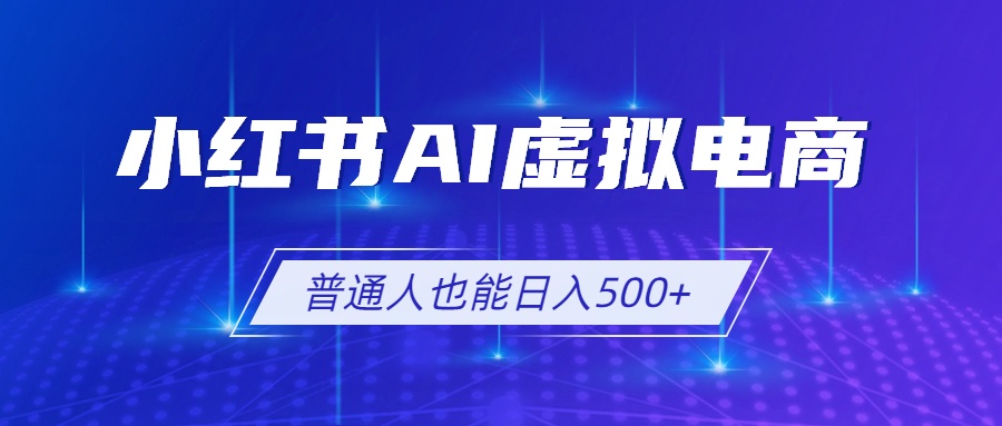 小红书AI虚拟电商2.0,AI软件+SEO技术,单店日入500+,可多店铺矩阵放大-800资源网