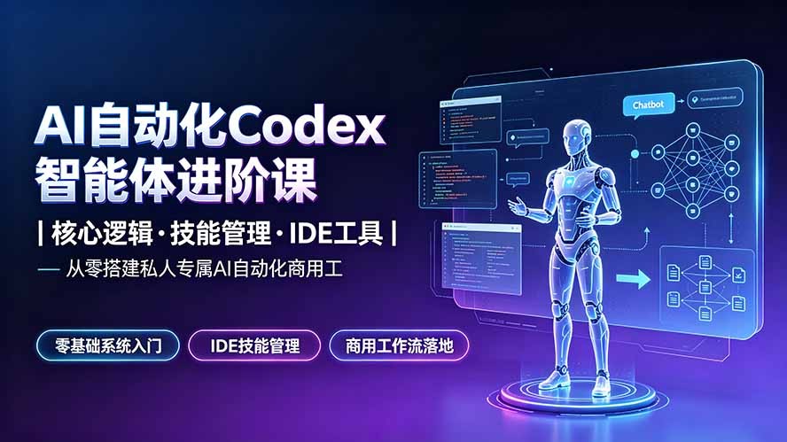 AI自动化Codex智能体进阶课|核心逻辑·技能管理·IDE工具|从零搭建私人专属AI自动化商用工作流