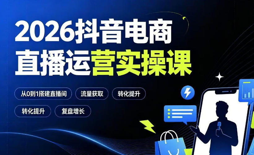 2026抖音电商直播运营实操课：从0到1搭建直播间，掌握流量获取、千川投放、转化提升与复盘增长-800资源网