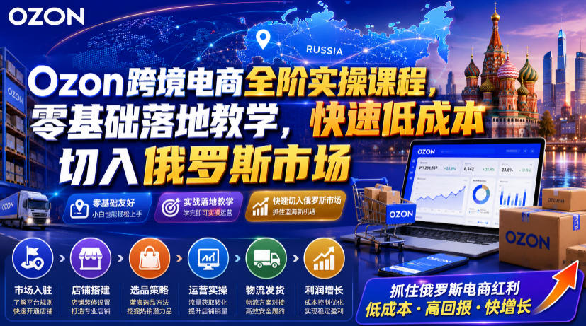 Ozon跨境电商全阶实操课程,零基础落地教学,快速低成本切入俄罗斯市场-800资源网