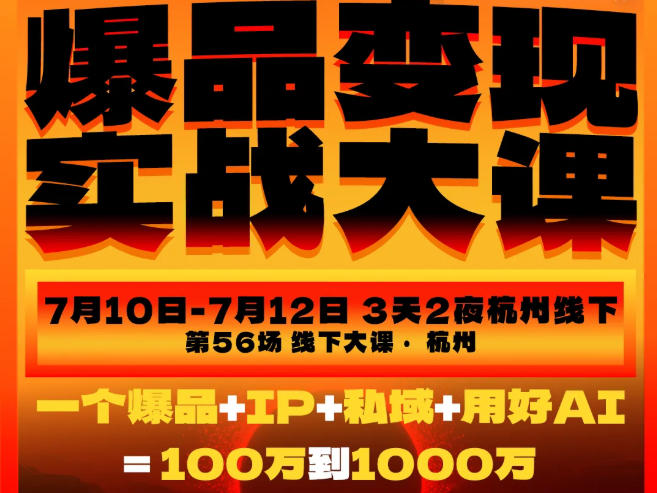 爆品变现实战大课,从爆品,到流量,到成交,一个爆品+IP+私域+用好AI=100W到1000W(7月10-12日)-800资源网