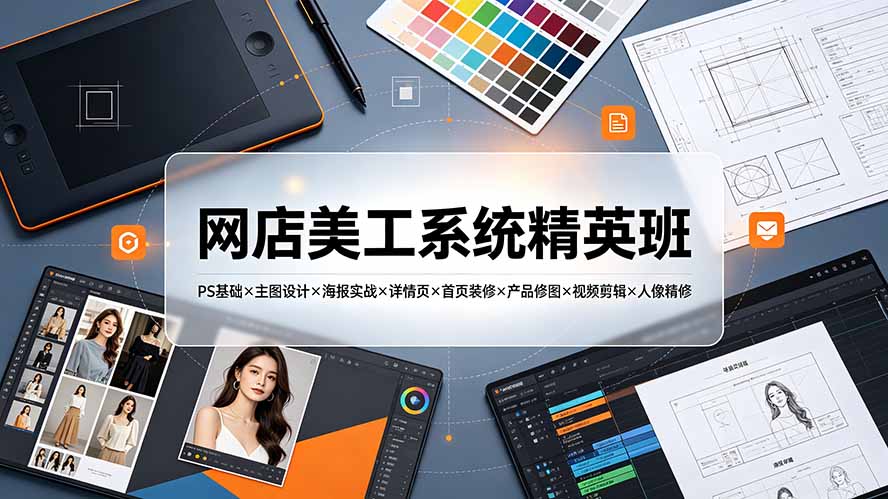网店美工系统精英班-7月:PS基础×主图设计×海报实战×详情页×首页装修×产品修图×视频剪辑×人像精修。-800资源网