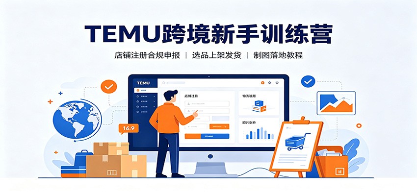 TEMU跨境新手训练营：店铺注册合规申报，选品上架发货制图落地教程-800资源网