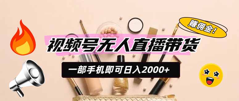 视频号无人直播带货，一部手机即可日入2000+，躺赚商家CPS佣金-800资源网