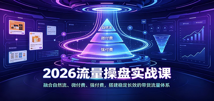 2026流量操盘实战课：融合自然流、微付费、强付费，搭建稳定长效的带货流量体系-800资源网