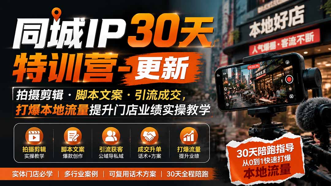 同城IP30天特训营-更新｜拍摄剪辑+脚本文案+引流成交，打爆本地流量提升门店业绩实操教学-800资源网