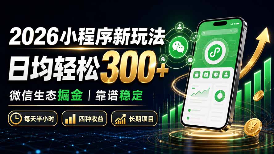 2026小程序新玩法:日均轻松300+ 微信生态掘金靠谱稳定