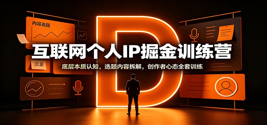 互联网个人IP掘金训练营:底层本质认知,选题内容拆解,创作者心态全套训练-800资源网