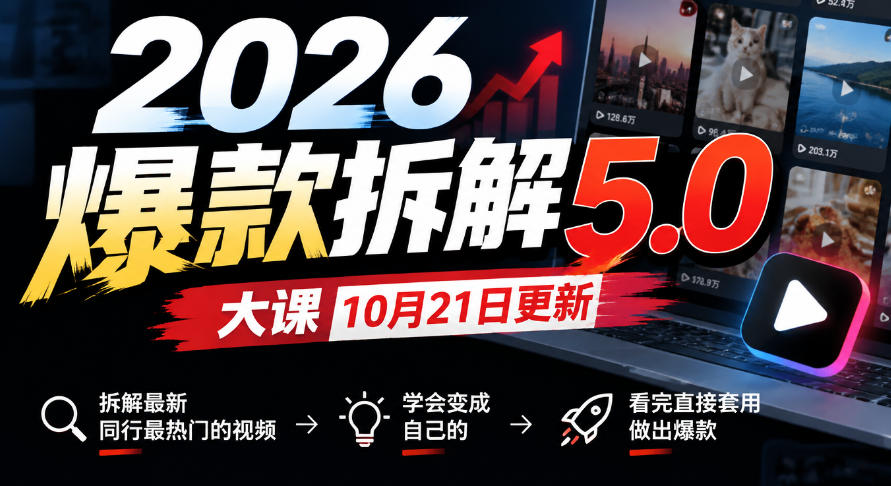 2026爆款拆解5.0大课10月21更新，拆解最新同行最热门的视频，学会变成自己的，看完直接套用做出爆款